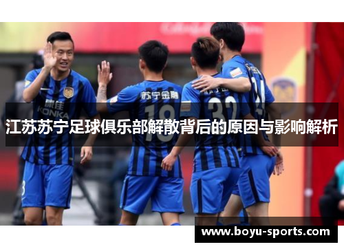 江苏苏宁足球俱乐部解散背后的原因与影响解析