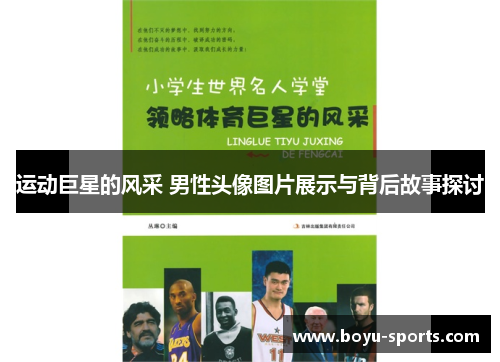 运动巨星的风采 男性头像图片展示与背后故事探讨