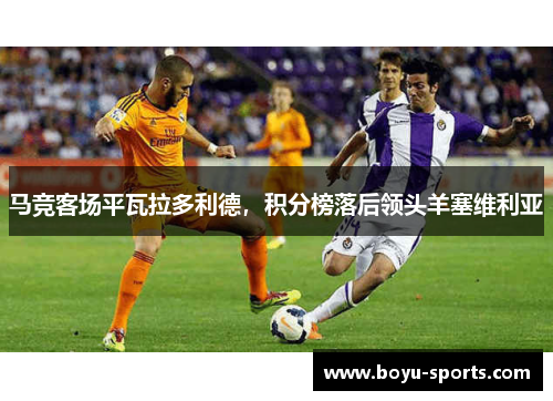 马竞客场平瓦拉多利德，积分榜落后领头羊塞维利亚