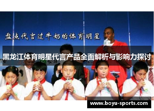 黑龙江体育明星代言产品全面解析与影响力探讨