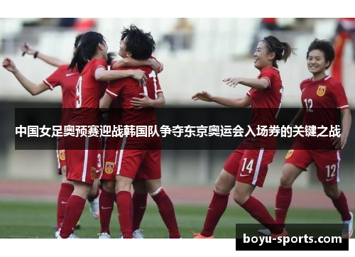 中国女足奥预赛迎战韩国队争夺东京奥运会入场券的关键之战