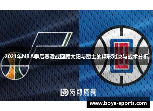 2021年NBA季后赛激战回顾太阳与爵士的精彩对决与战术分析