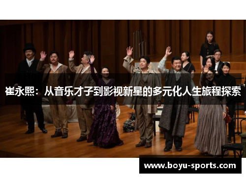 崔永熙：从音乐才子到影视新星的多元化人生旅程探索